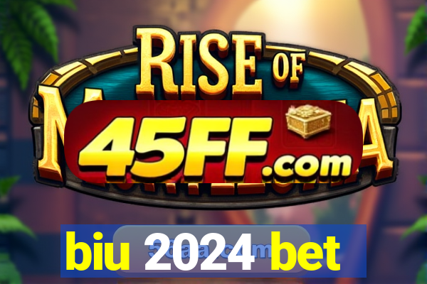 biu 2024 bet